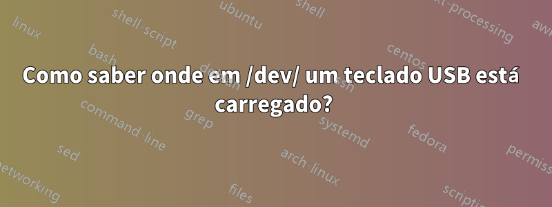 Como saber onde em /dev/ um teclado USB está carregado?