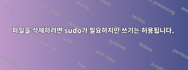 파일을 삭제하려면 sudo가 필요하지만 쓰기는 허용됩니다.