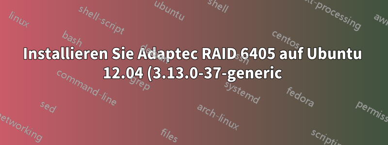 Installieren Sie Adaptec RAID 6405 auf Ubuntu 12.04 (3.13.0-37-generic).
