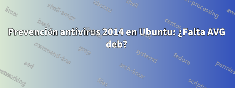 Prevención antivirus 2014 en Ubuntu: ¿Falta AVG deb?