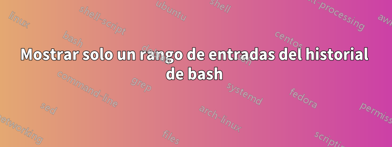 Mostrar solo un rango de entradas del historial de bash