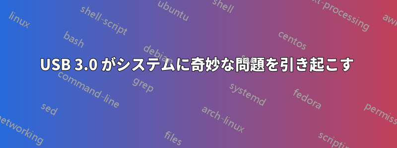 USB 3.0 がシステムに奇妙な問題を引き起こす