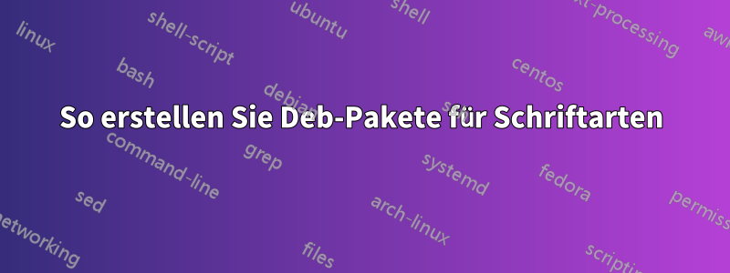 So erstellen Sie Deb-Pakete für Schriftarten