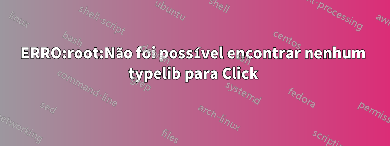 ERRO:root:Não foi possível encontrar nenhum typelib para Click