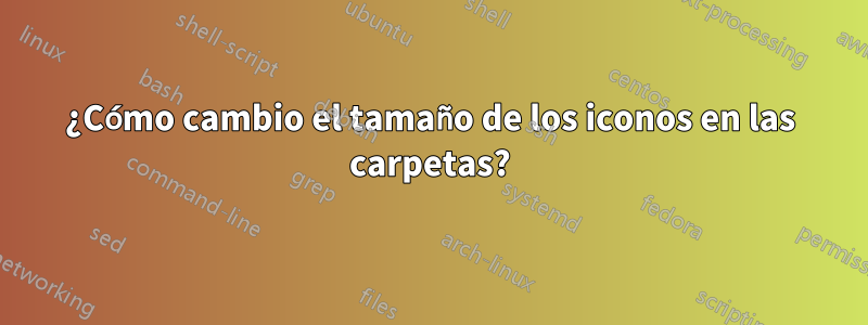 ¿Cómo cambio el tamaño de los iconos en las carpetas?