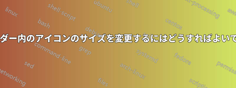 フォルダー内のアイコンのサイズを変更するにはどうすればよいですか?