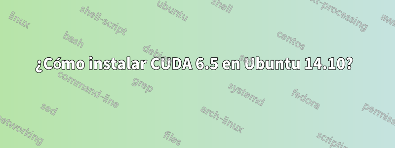 ¿Cómo instalar CUDA 6.5 en Ubuntu 14.10? 