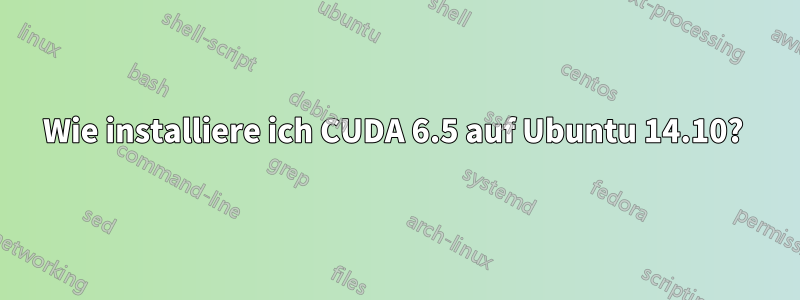 Wie installiere ich CUDA 6.5 auf Ubuntu 14.10? 