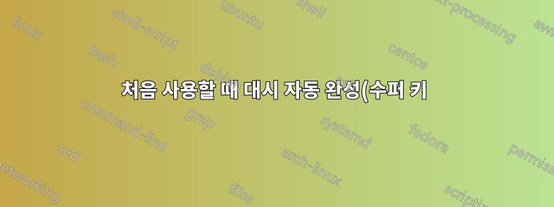 처음 사용할 때 대시 자동 완성(수퍼 키)이 느린 이유는 무엇입니까?