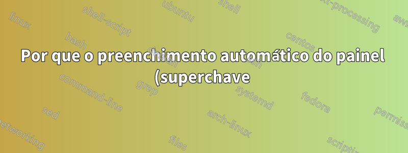 Por que o preenchimento automático do painel (superchave) fica lento no primeiro uso?