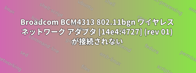 Broadcom BCM4313 802.11bgn ワイヤレス ネットワーク アダプタ [14e4:4727] (rev 01) が接続されない