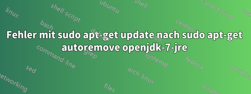 Fehler mit sudo apt-get update nach sudo apt-get autoremove openjdk-7-jre