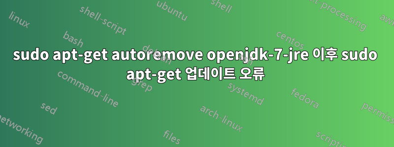 sudo apt-get autoremove openjdk-7-jre 이후 sudo apt-get 업데이트 오류