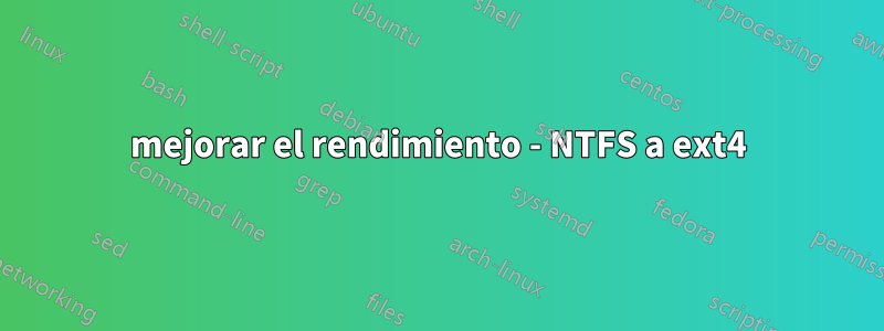 mejorar el rendimiento - NTFS a ext4