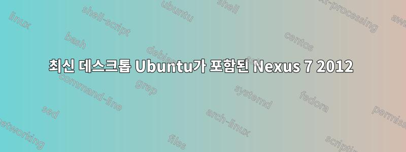 최신 데스크톱 Ubuntu가 포함된 Nexus 7 2012