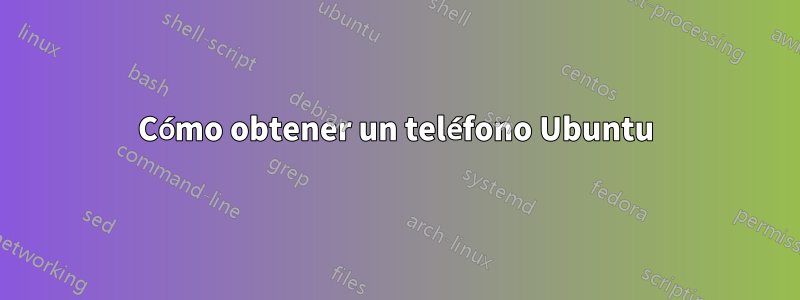 Cómo obtener un teléfono Ubuntu