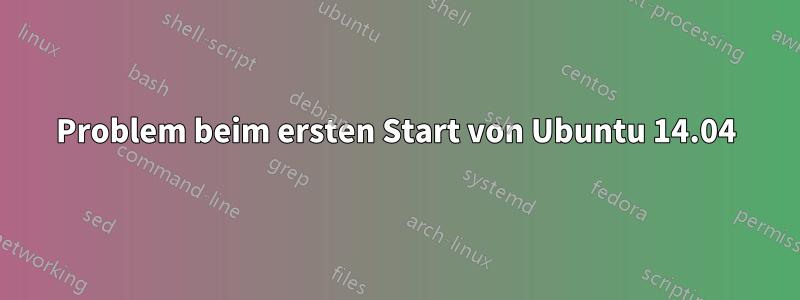 Problem beim ersten Start von Ubuntu 14.04