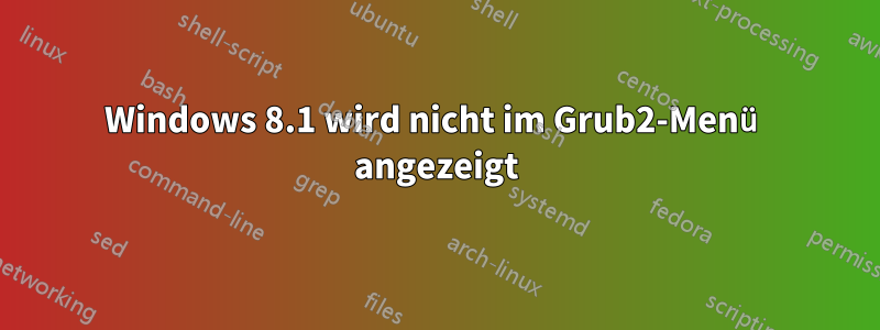 Windows 8.1 wird nicht im Grub2-Menü angezeigt