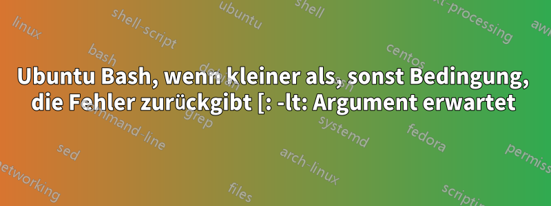 Ubuntu Bash, wenn kleiner als, sonst Bedingung, die Fehler zurückgibt [: -lt: Argument erwartet