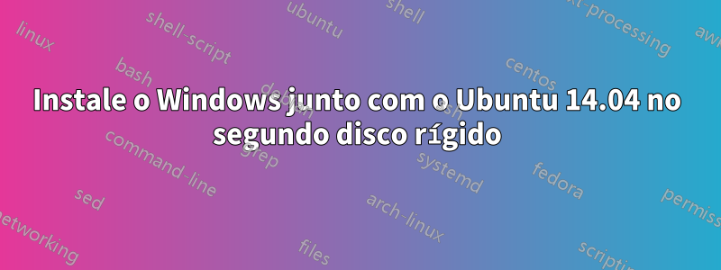 Instale o Windows junto com o Ubuntu 14.04 no segundo disco rígido