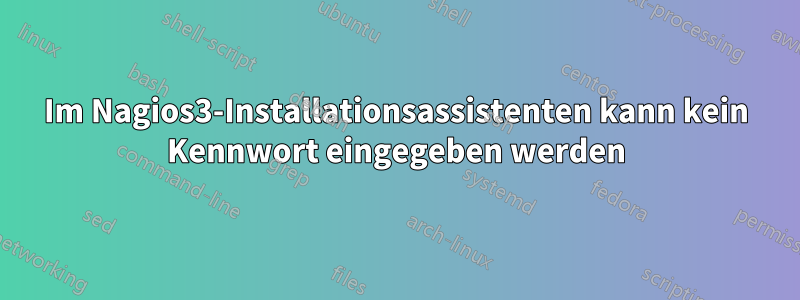 Im Nagios3-Installationsassistenten kann kein Kennwort eingegeben werden