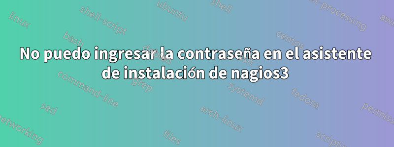 No puedo ingresar la contraseña en el asistente de instalación de nagios3