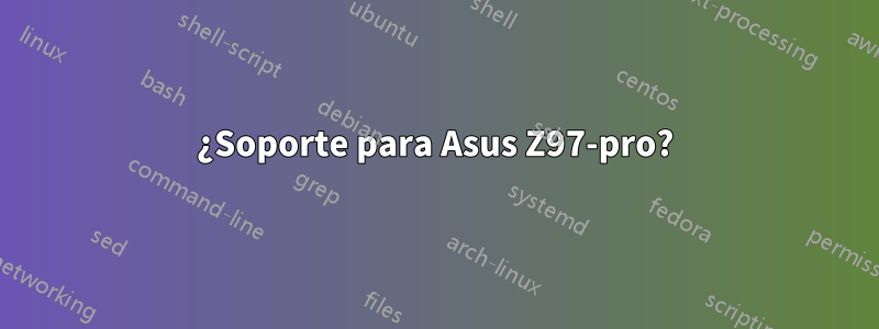 ¿Soporte para Asus Z97-pro?