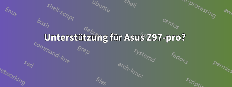 Unterstützung für Asus Z97-pro?