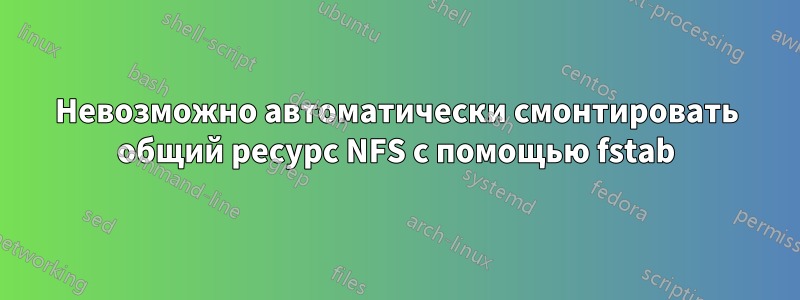 Невозможно автоматически смонтировать общий ресурс NFS с помощью fstab