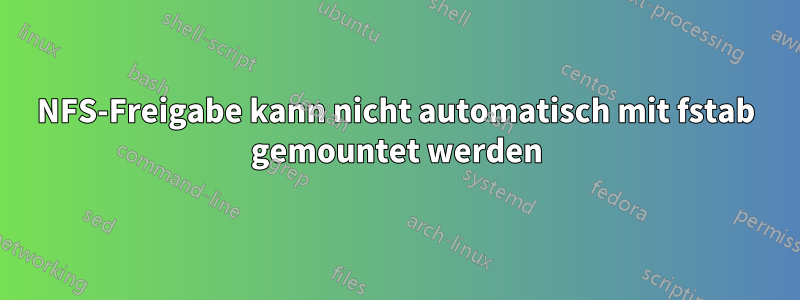 NFS-Freigabe kann nicht automatisch mit fstab gemountet werden