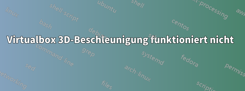 Virtualbox 3D-Beschleunigung funktioniert nicht 