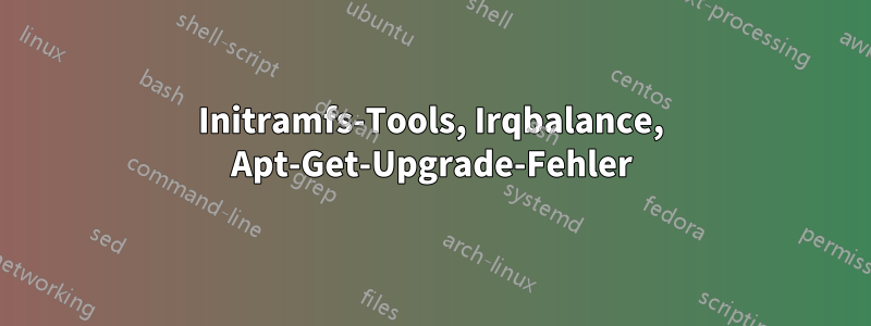 Initramfs-Tools, Irqbalance, Apt-Get-Upgrade-Fehler