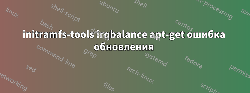 initramfs-tools irqbalance apt-get ошибка обновления