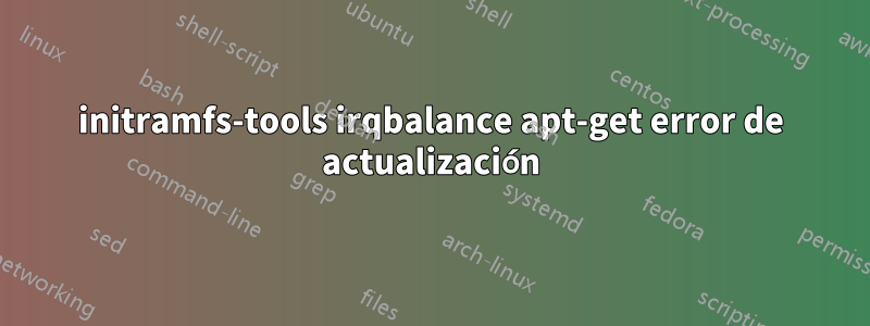 initramfs-tools irqbalance apt-get error de actualización