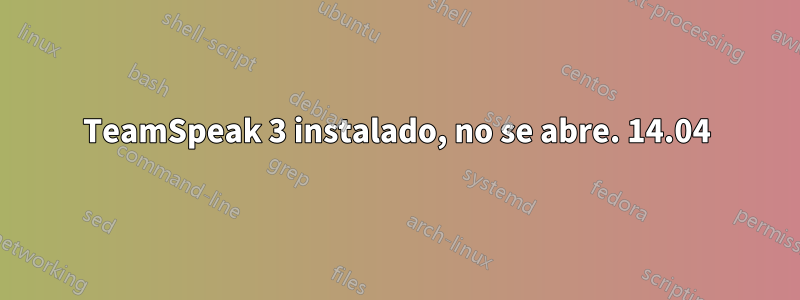 TeamSpeak 3 instalado, no se abre. 14.04