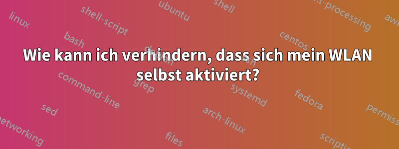 Wie kann ich verhindern, dass sich mein WLAN selbst aktiviert?