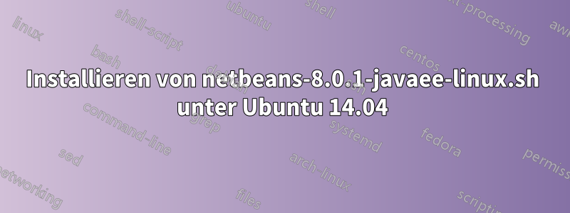 Installieren von netbeans-8.0.1-javaee-linux.sh unter Ubuntu 14.04