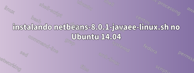 instalando netbeans-8.0.1-javaee-linux.sh no Ubuntu 14.04