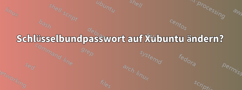 Schlüsselbundpasswort auf Xubuntu ändern?