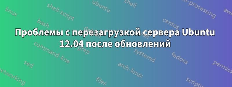 Проблемы с перезагрузкой сервера Ubuntu 12.04 после обновлений