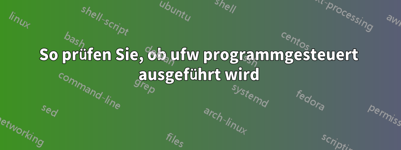 So prüfen Sie, ob ufw programmgesteuert ausgeführt wird