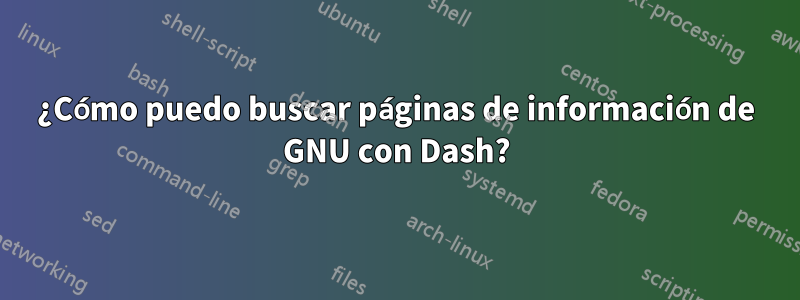 ¿Cómo puedo buscar páginas de información de GNU con Dash?