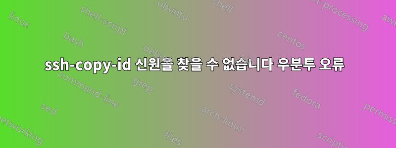 ssh-copy-id 신원을 찾을 수 없습니다 우분투 오류 