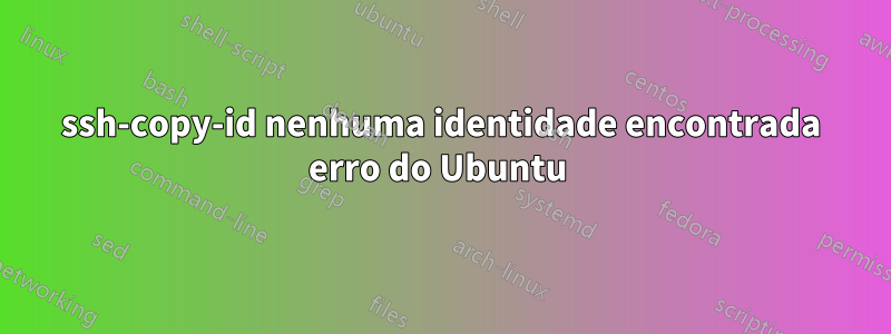 ssh-copy-id nenhuma identidade encontrada erro do Ubuntu 