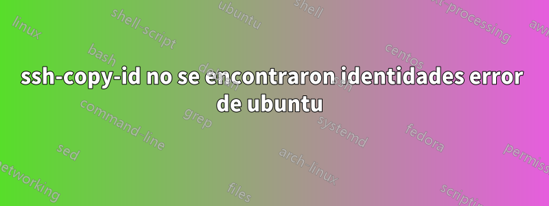 ssh-copy-id no se encontraron identidades error de ubuntu 