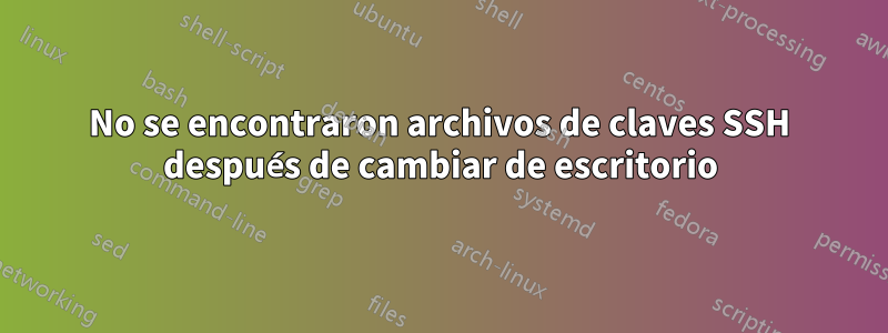 No se encontraron archivos de claves SSH después de cambiar de escritorio