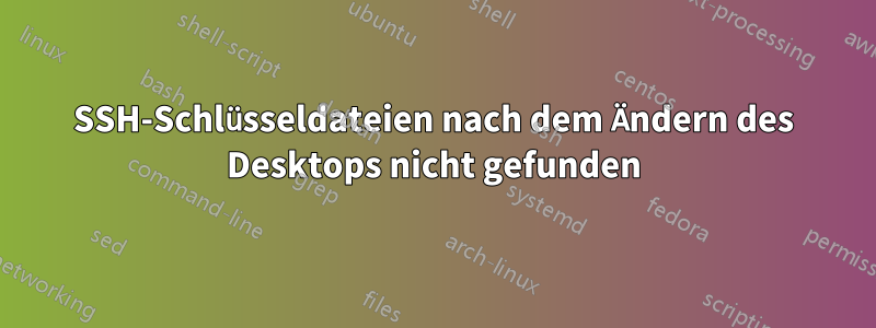 SSH-Schlüsseldateien nach dem Ändern des Desktops nicht gefunden