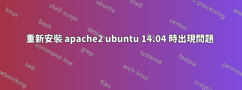 重新安裝 apache2 ubuntu 14.04 時出現問題