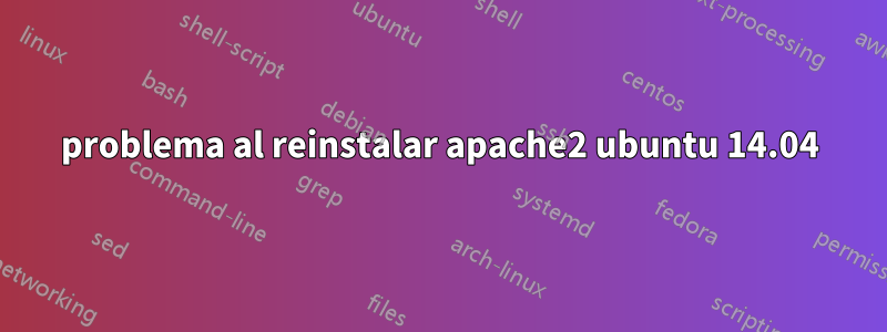 problema al reinstalar apache2 ubuntu 14.04