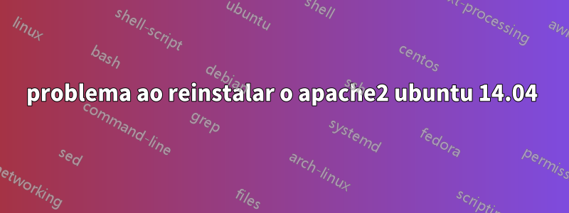 problema ao reinstalar o apache2 ubuntu 14.04